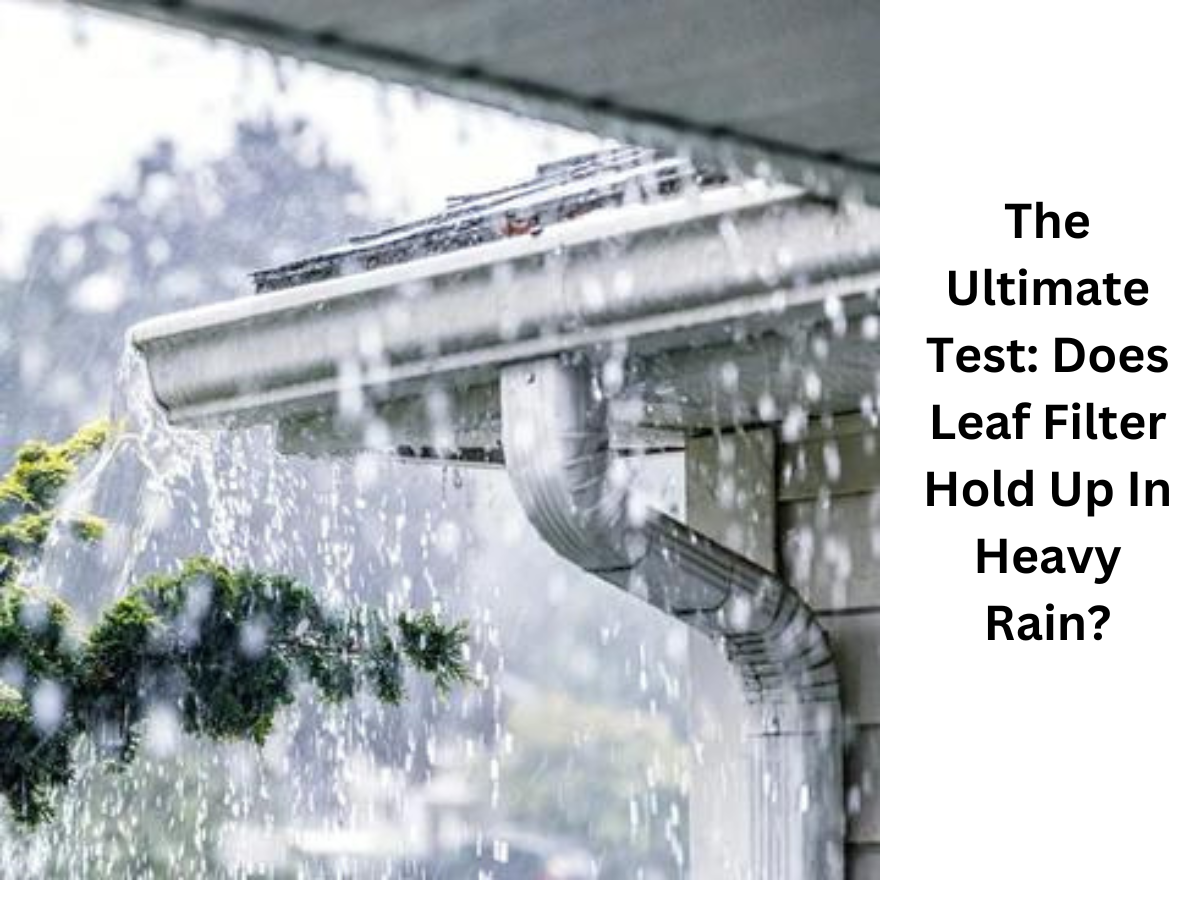 The Ultimate Test: Does Leaf Filter Hold Up In Heavy Rain?