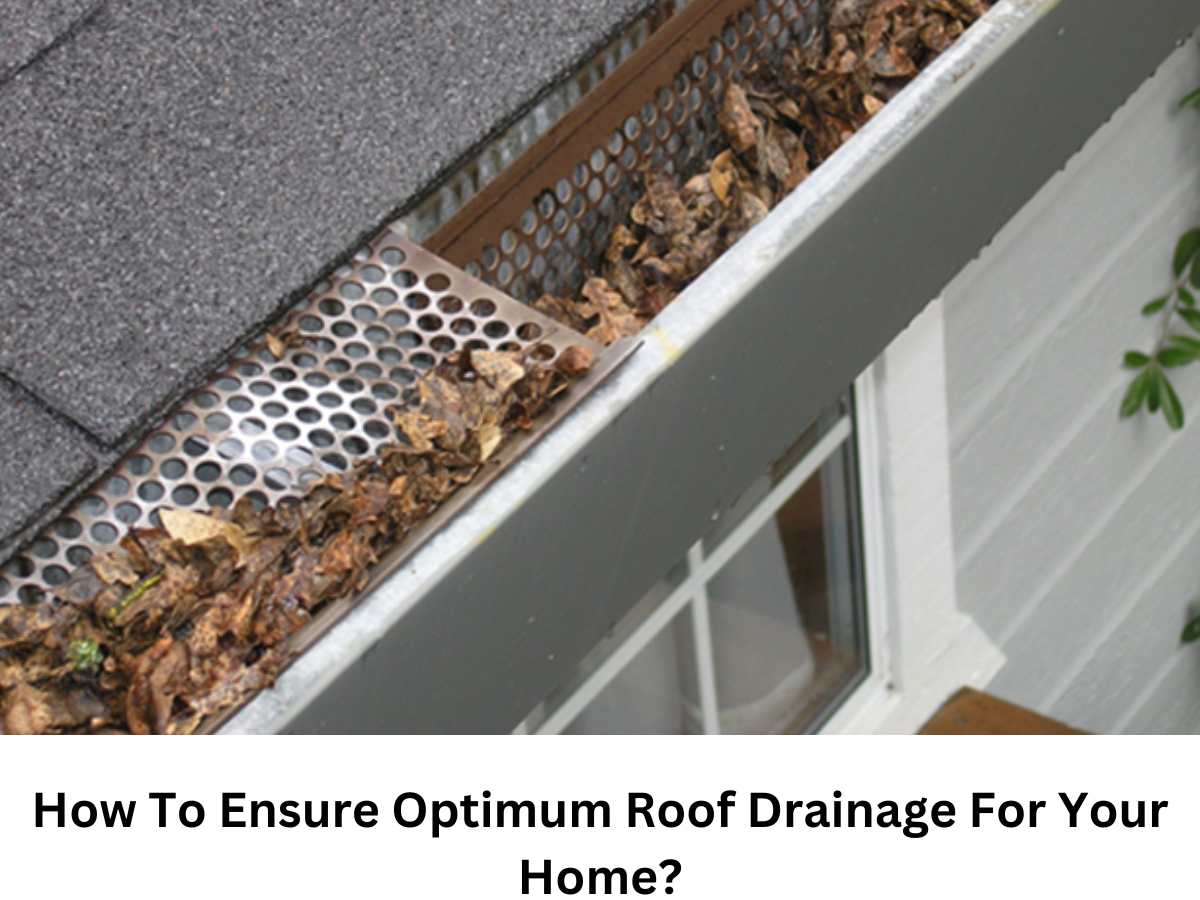 How To Ensure Optimum Roof Drainage For Your Home?